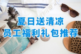夏日员工福利，送清凉礼包方案推荐！